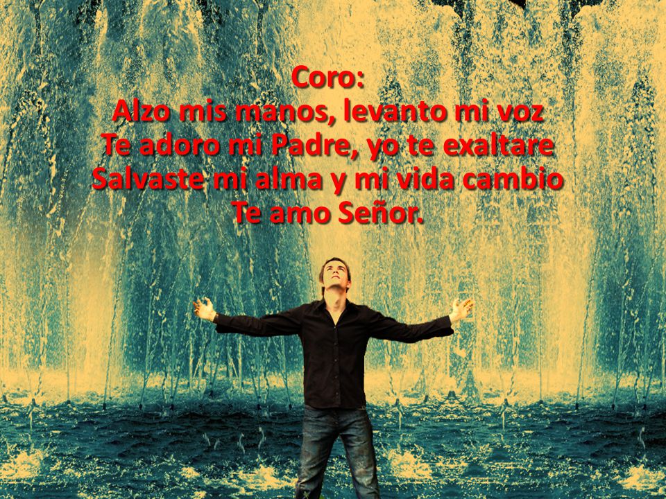 Alzo mis manos, levanto mi voz Te adoro mi Padre, yo te exaltare