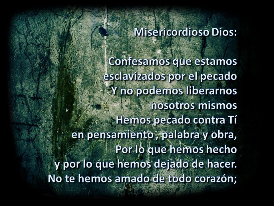 Misericordioso Dios: Confesamos que estamos. esclavizados por el pecado. Y no podemos liberarnos.
