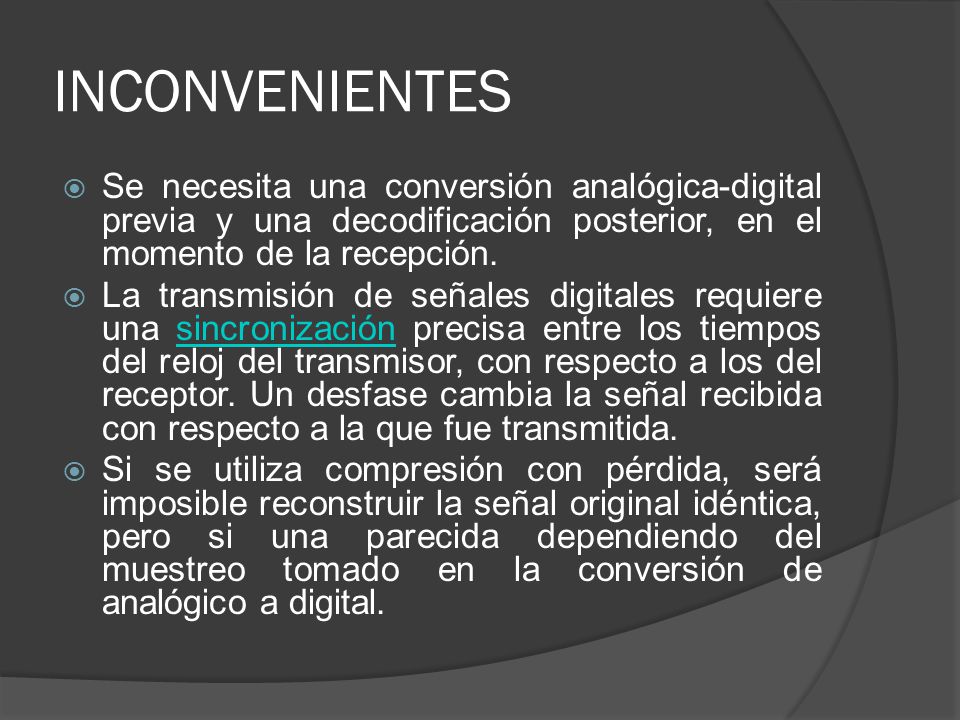 INCONVENIENTES Se necesita una conversión analógica-digital previa y una decodificación posterior, en el momento de la recepción.