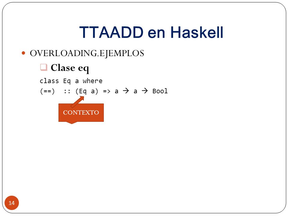 TTAADD en Haskell Clase eq OVERLOADING.EJEMPLOS class Eq a where