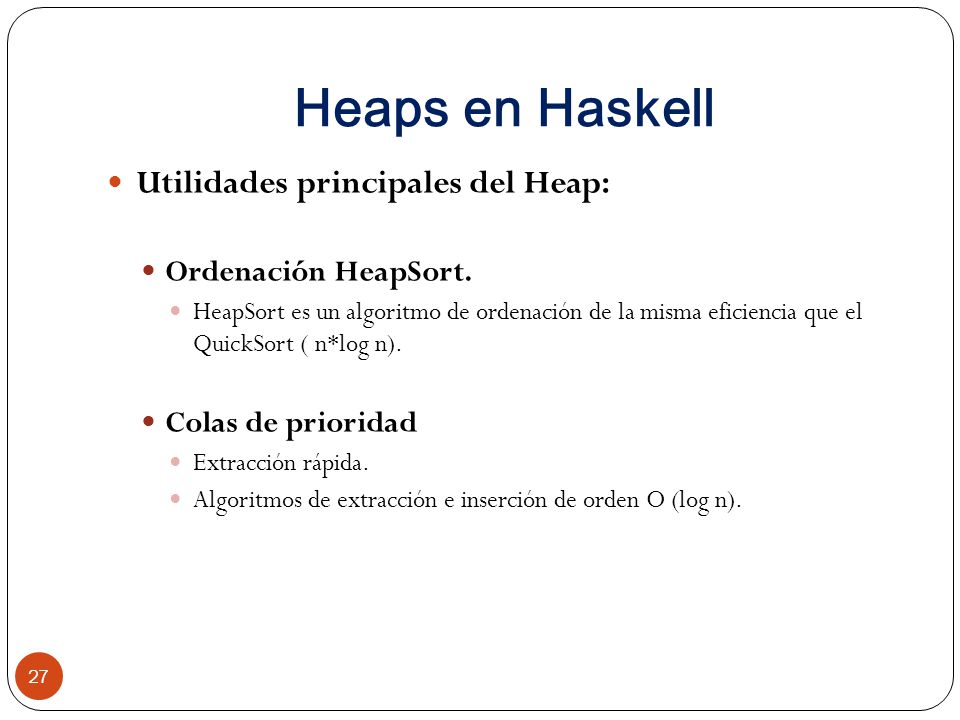 Heaps en Haskell Utilidades principales del Heap: Ordenación HeapSort.