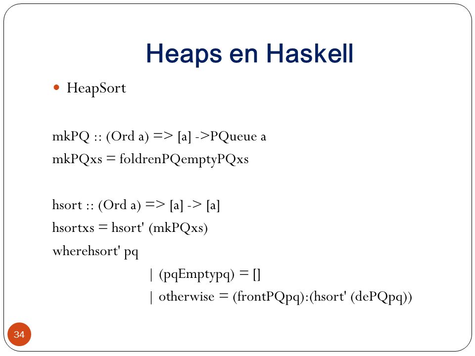 Heaps en Haskell HeapSort mkPQ :: (Ord a) => [a] ->PQueue a