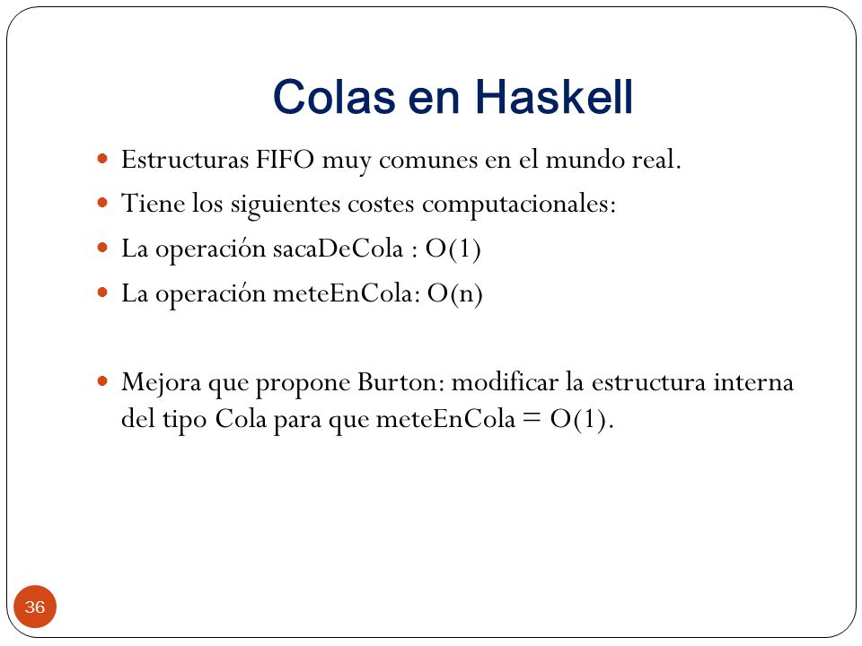 Colas en Haskell Estructuras FIFO muy comunes en el mundo real.