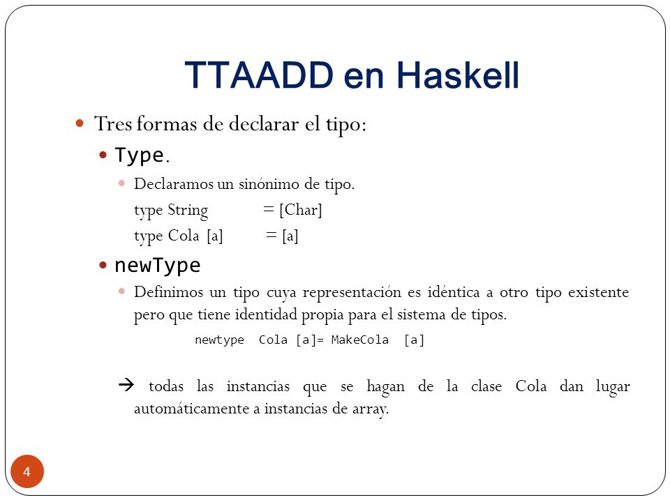 TTAADD en Haskell Tres formas de declarar el tipo: Type. newType