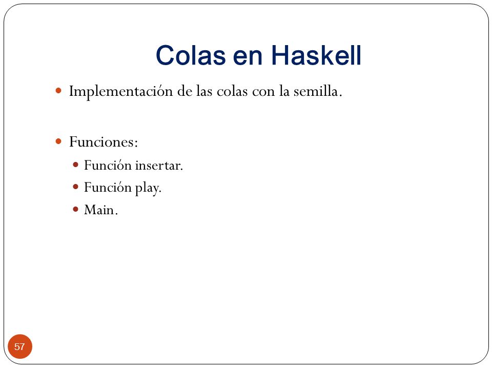 Colas en Haskell Implementación de las colas con la semilla.