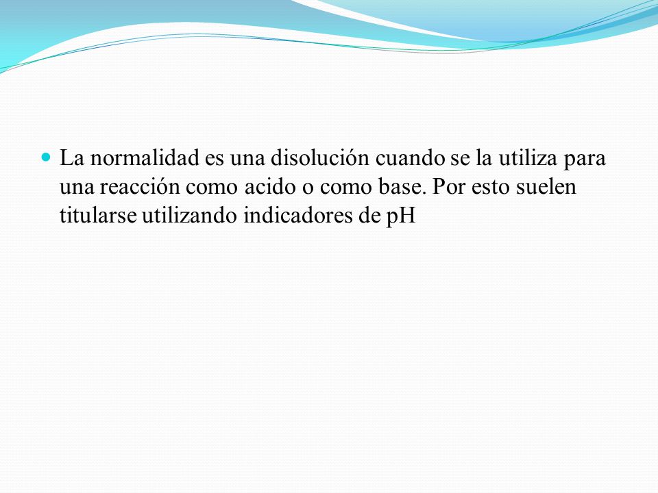 La normalidad es una disolución cuando se la utiliza para una reacción como acido o como base.