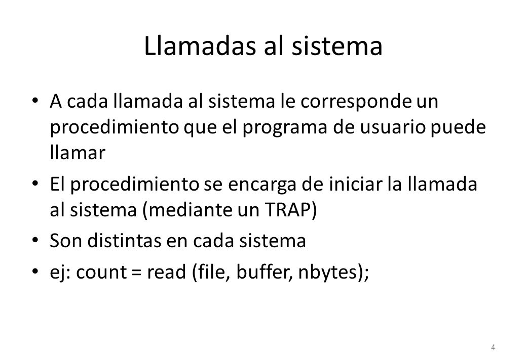 Llamadas al sistema A cada llamada al sistema le corresponde un procedimiento que el programa de usuario puede llamar.