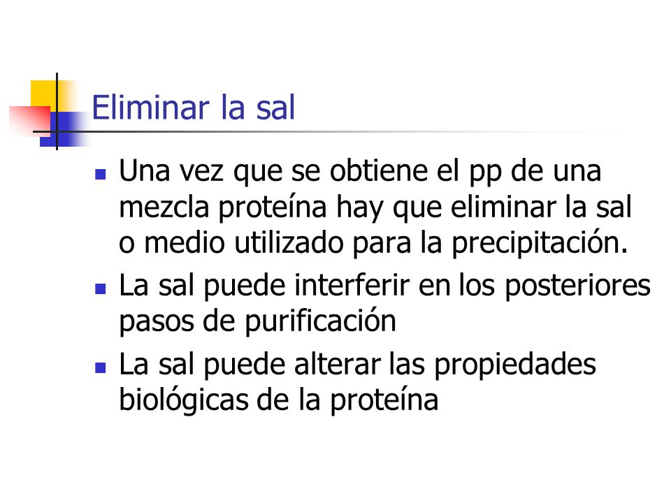 Eliminar la sal Una vez que se obtiene el pp de una mezcla proteína hay que eliminar la sal o medio utilizado para la precipitación.