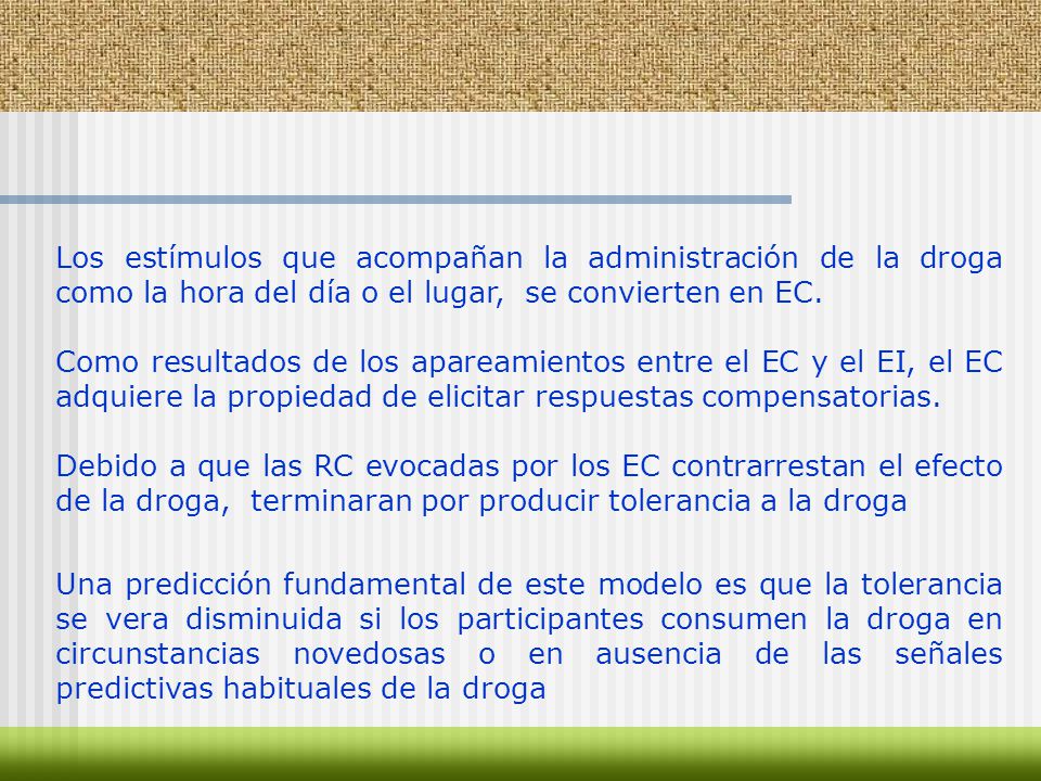 Los estímulos que acompañan la administración de la droga como la hora del día o el lugar, se convierten en EC.