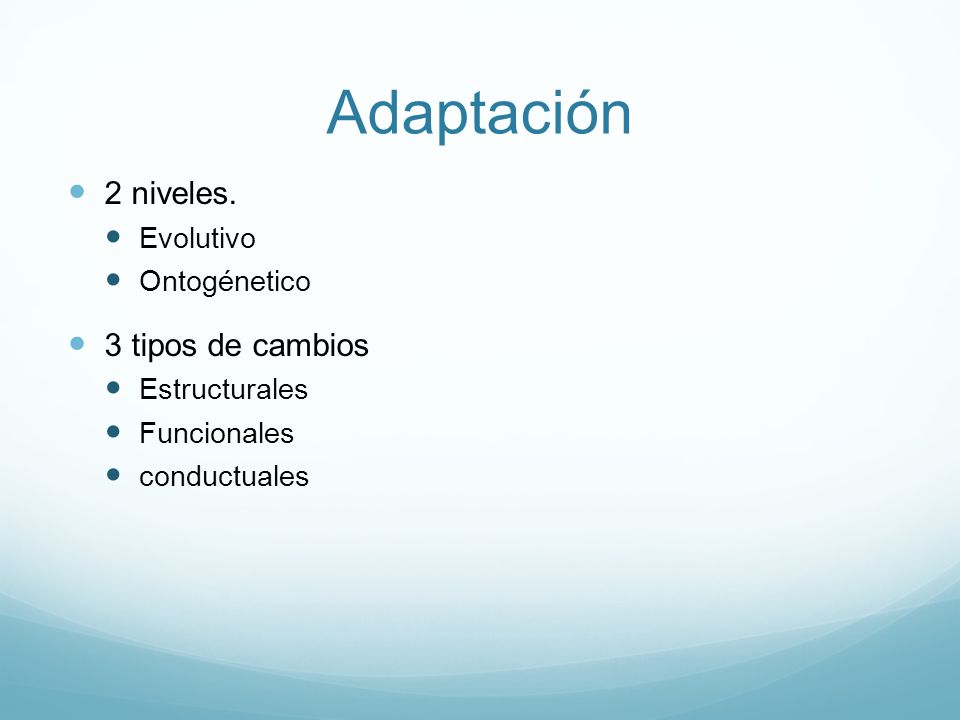 Adaptación 2 niveles. 3 tipos de cambios Evolutivo Ontogénetico