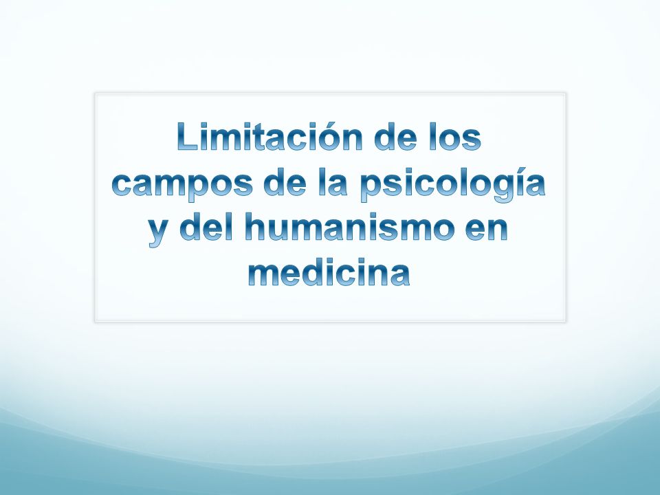 Limitación de los campos de la psicología y del humanismo en medicina