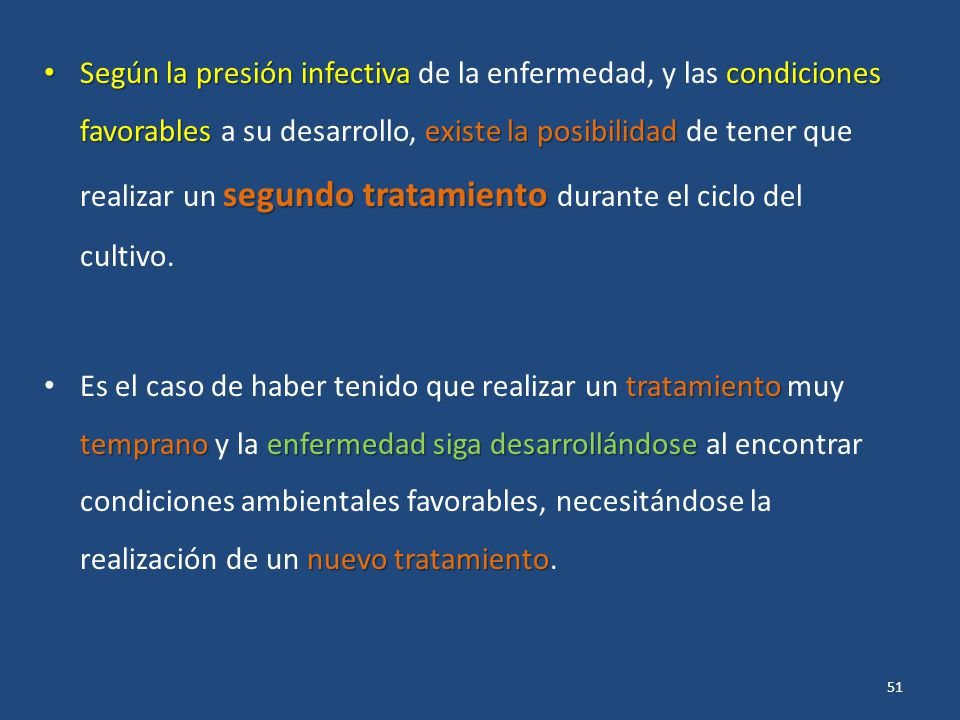 Según la presión infectiva de la enfermedad, y las condiciones favorables a su desarrollo, existe la posibilidad de tener que realizar un segundo tratamiento durante el ciclo del cultivo.