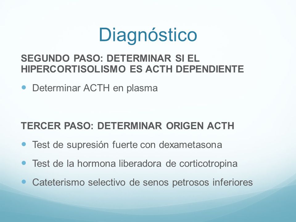 Diagnóstico SEGUNDO PASO: DETERMINAR SI EL HIPERCORTISOLISMO ES ACTH DEPENDIENTE. Determinar ACTH en plasma.