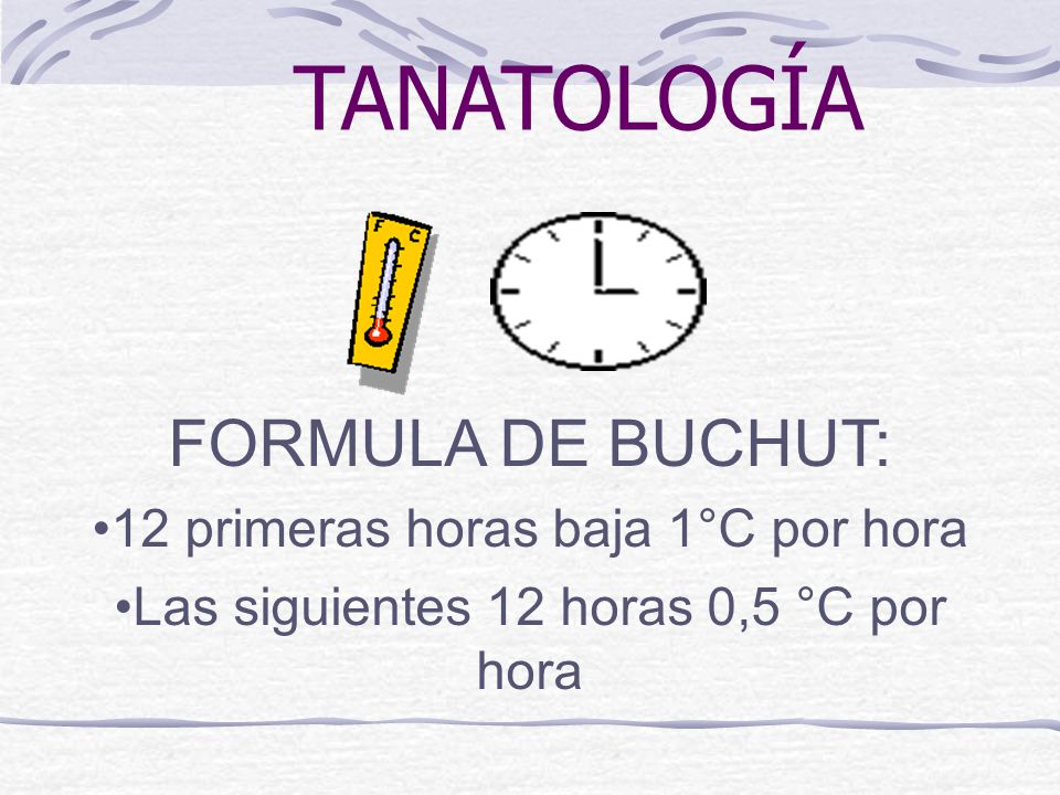 TANATOLOGÍA FORMULA DE BUCHUT: 12 primeras horas baja 1°C por hora