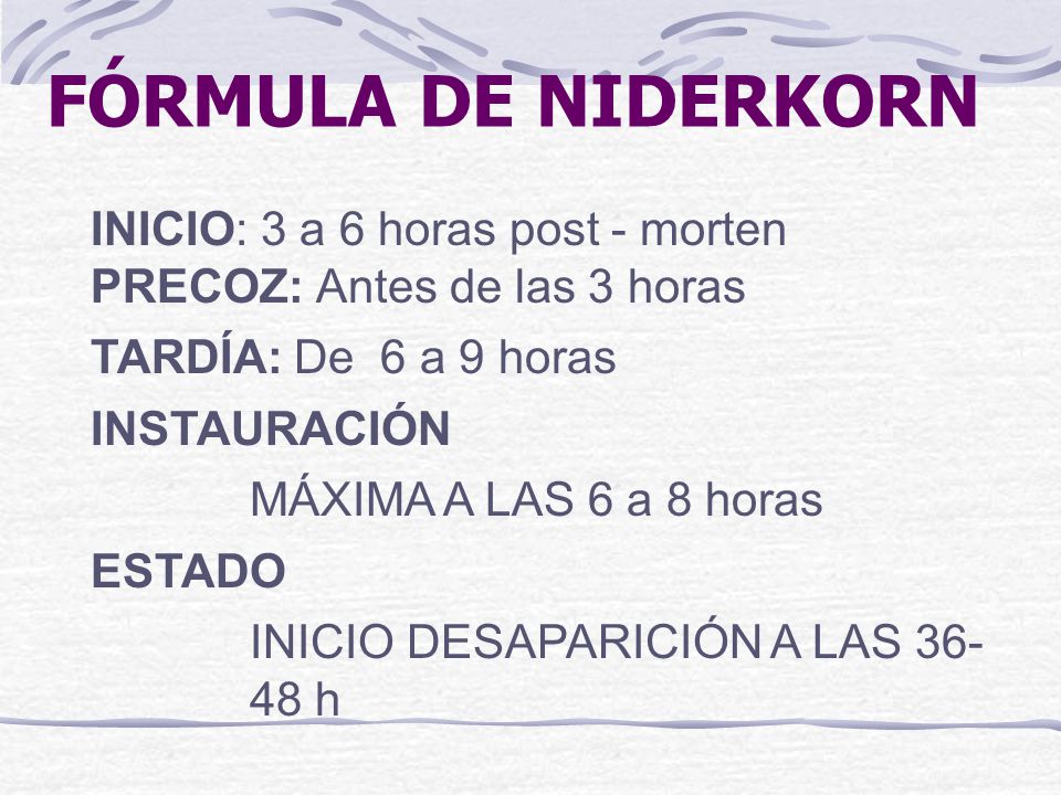 FÓRMULA DE NIDERKORN INICIO: 3 a 6 horas post - morten PRECOZ: Antes de las 3 horas. TARDÍA: De 6 a 9 horas.