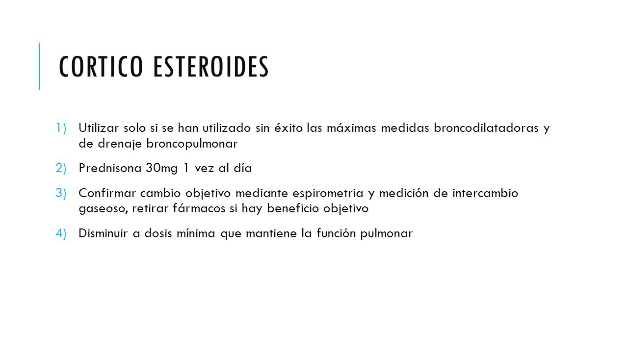 Cortico esteroides Utilizar solo si se han utilizado sin éxito las máximas medidas broncodilatadoras y de drenaje broncopulmonar.