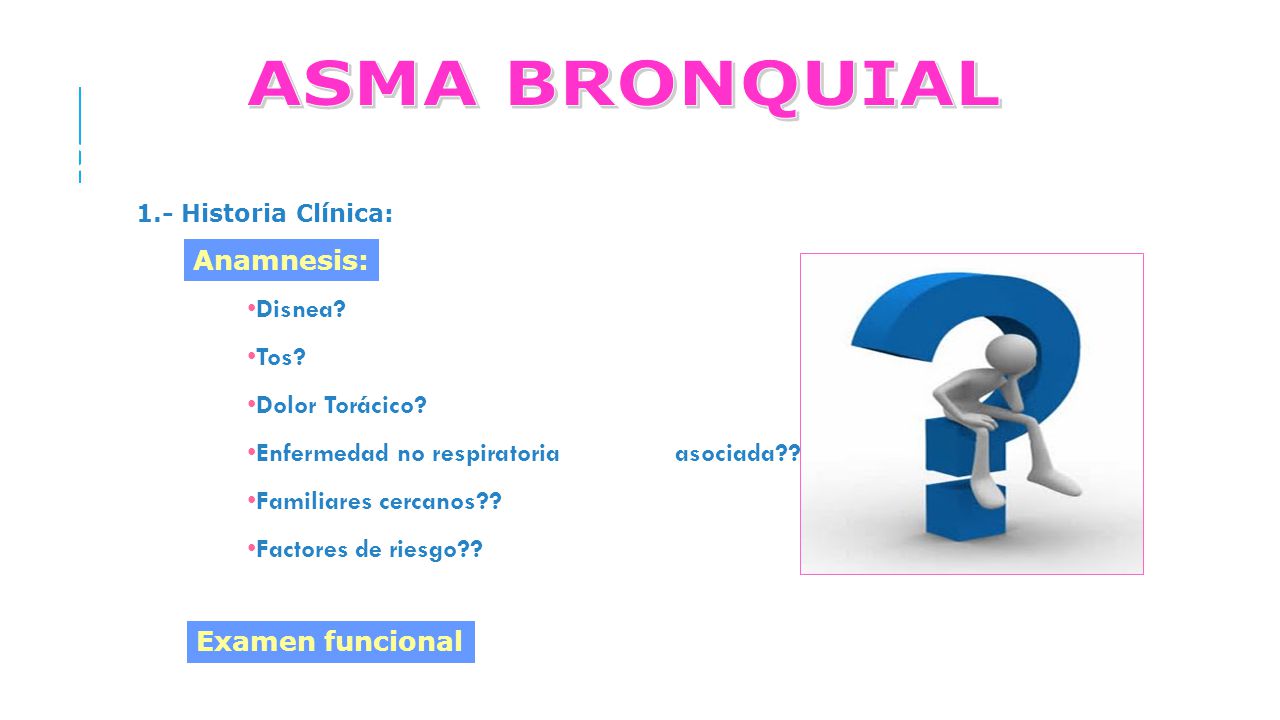 ASMA BRONQUIAL Diagnóstico: Anamnesis: Disnea Tos Dolor Torácico