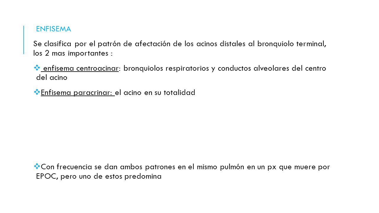 ENFISEMA Se clasifica por el patrón de afectación de los acinos distales al bronquiolo terminal, los 2 mas importantes :