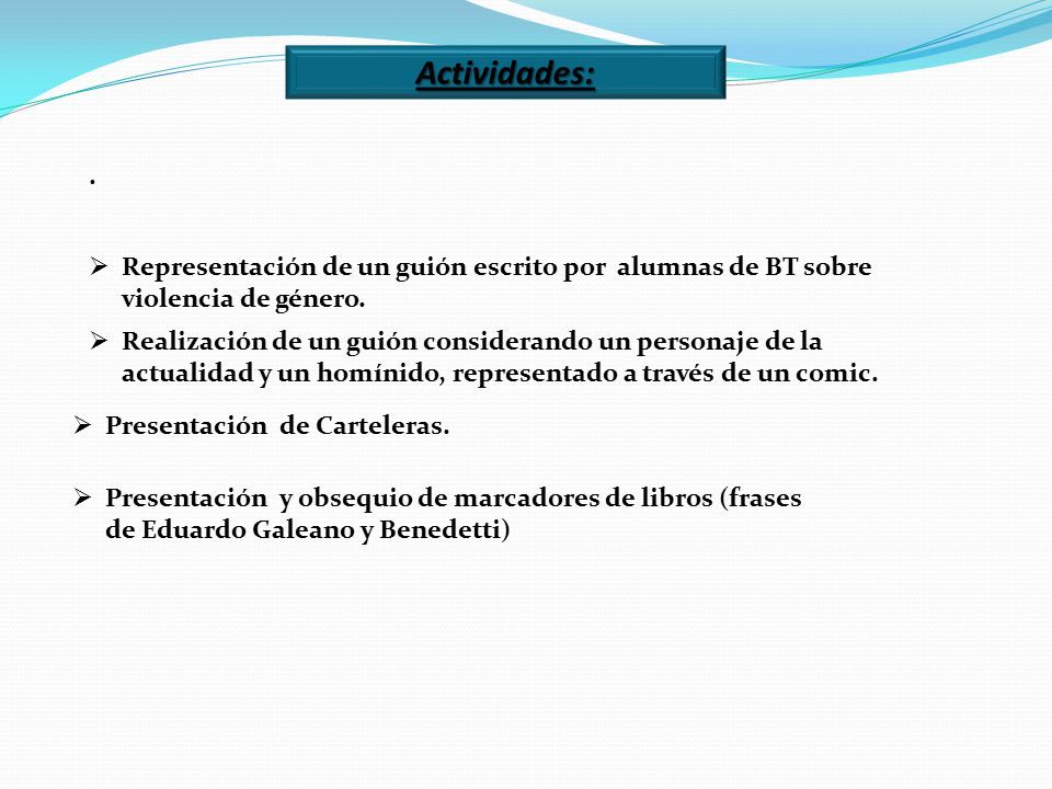 Actividades: . Representación de un guión escrito por alumnas de BT sobre violencia de género.