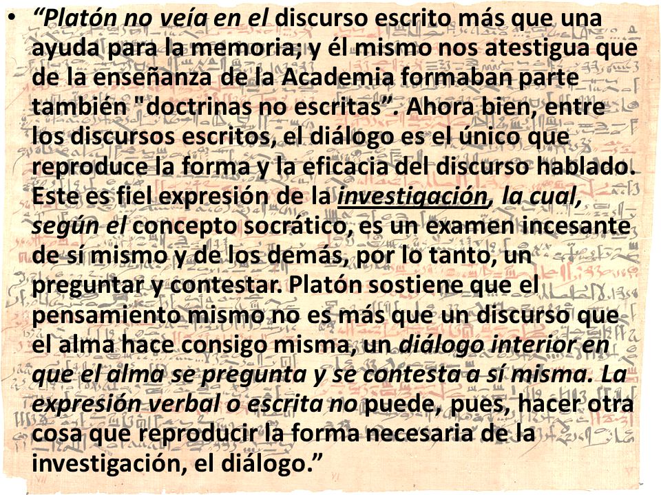 Platón no veía en el discurso escrito más que una ayuda para la memoria; y él mismo nos atestigua que de la enseñanza de la Academia formaban parte también doctrinas no escritas .