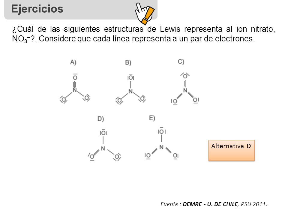 Ejercicios ¿Cuál de las siguientes estructuras de Lewis representa al ion nitrato, NO3– . Considere que cada línea representa a un par de electrones.