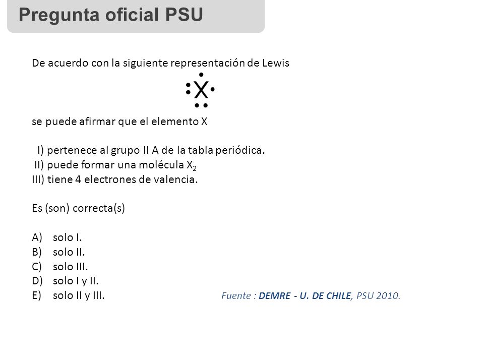 Pregunta oficial PSU De acuerdo con la siguiente representación de Lewis. se puede afirmar que el elemento X.