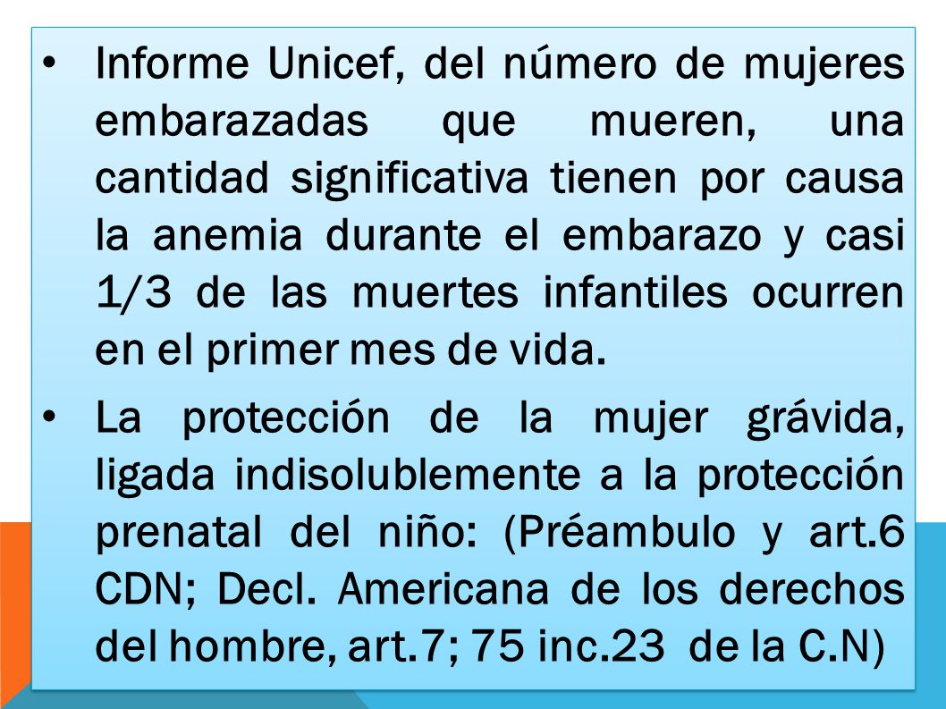 Informe Unicef, del número de mujeres embarazadas que mueren, una cantidad significativa tienen por causa la anemia durante el embarazo y casi 1/3 de las muertes infantiles ocurren en el primer mes de vida.