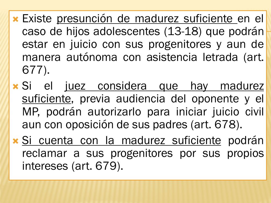 Existe presunción de madurez suficiente en el caso de hijos adolescentes (13-18) que podrán estar en juicio con sus progenitores y aun de manera autónoma con asistencia letrada (art. 677).