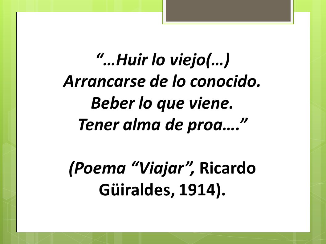…Huir lo viejo(…) Arrancarse de lo conocido. Beber lo que viene