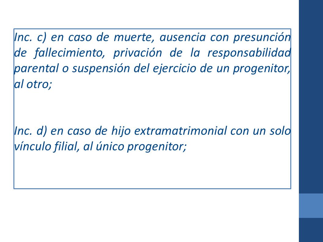 Inc. c) en caso de muerte, ausencia con presunción de fallecimiento, privación de la responsabilidad parental o suspensión del ejercicio de un progenitor, al otro;