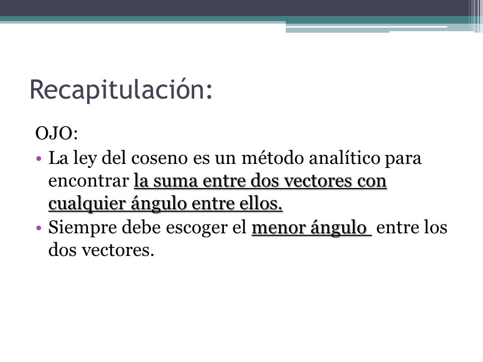 Recapitulación: OJO: La ley del coseno es un método analítico para encontrar la suma entre dos vectores con cualquier ángulo entre ellos.