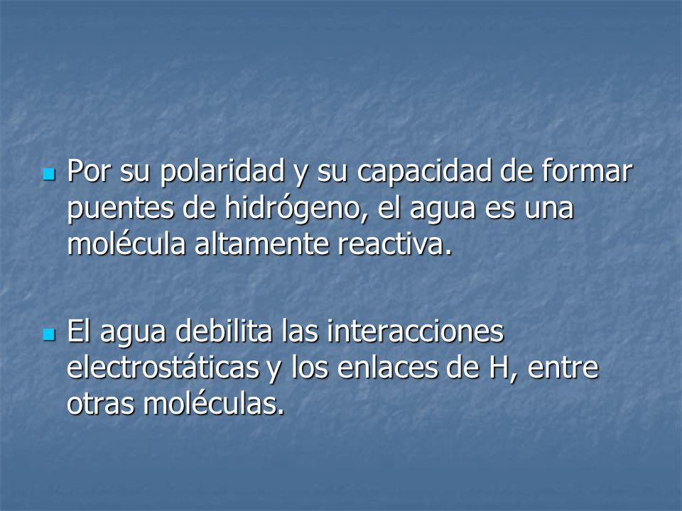 Por su polaridad y su capacidad de formar puentes de hidrógeno, el agua es una molécula altamente reactiva.