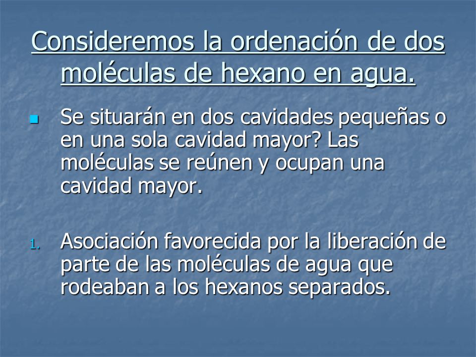 Consideremos la ordenación de dos moléculas de hexano en agua.