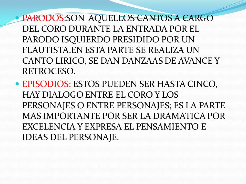 PARODOS:SON AQUELLOS CANTOS A CARGO DEL CORO DURANTE LA ENTRADA POR EL PARODO ISQUIERDO PRESIDIDO POR UN FLAUTISTA.EN ESTA PARTE SE REALIZA UN CANTO LIRICO, SE DAN DANZAAS DE AVANCE Y RETROCESO.