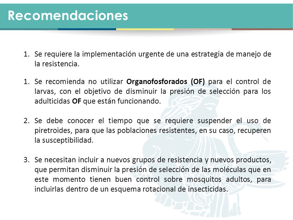 Recomendaciones Se requiere la implementación urgente de una estrategia de manejo de la resistencia.