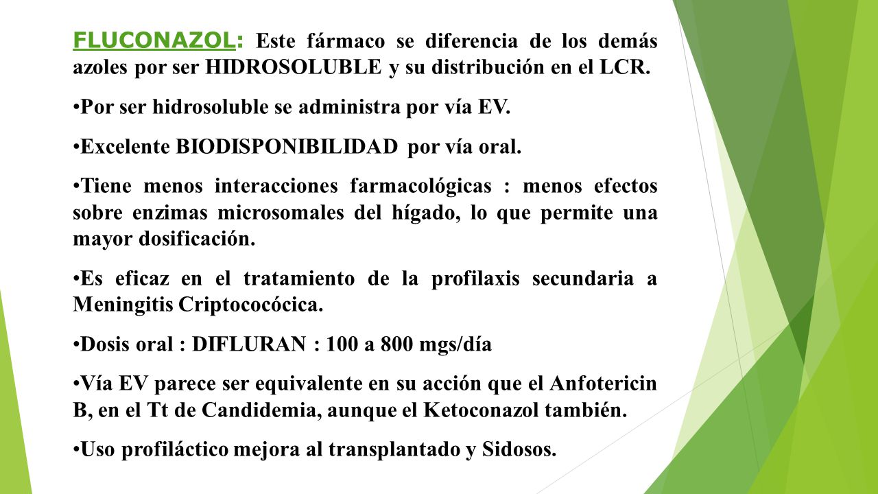 FLUCONAZOL: Este fármaco se diferencia de los demás azoles por ser HIDROSOLUBLE y su distribución en el LCR.