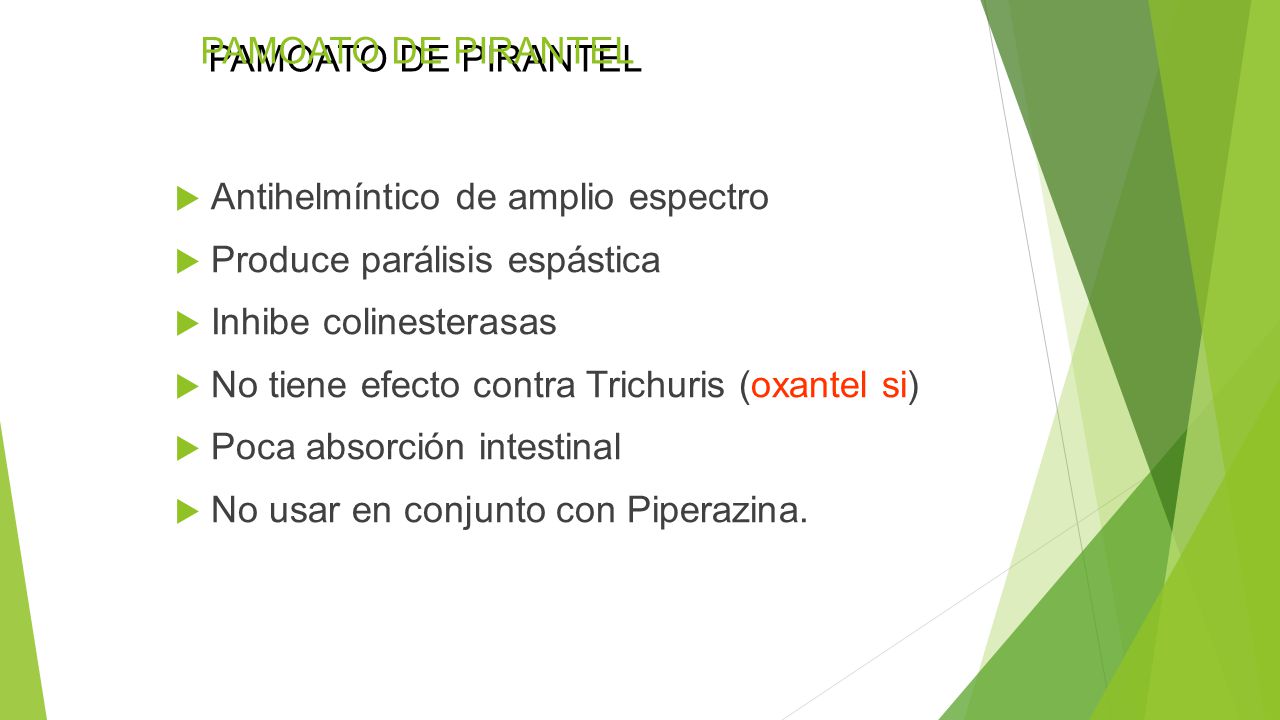 PAMOATO DE PIRANTEL Antihelmíntico de amplio espectro. Produce parálisis espástica. Inhibe colinesterasas.
