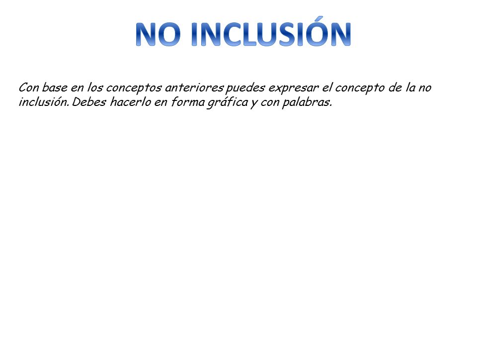 NO INCLUSIÓN Con base en los conceptos anteriores puedes expresar el concepto de la no inclusión.