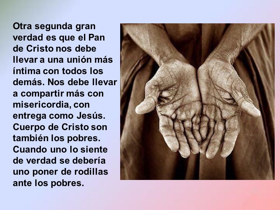 Otra segunda gran verdad es que el Pan de Cristo nos debe llevar a una unión más íntima con todos los demás.
