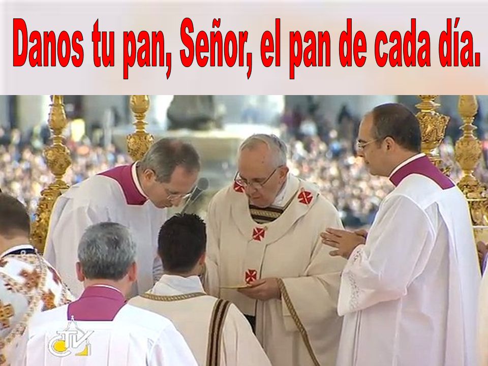Danos tu pan, Señor, el pan de cada día.