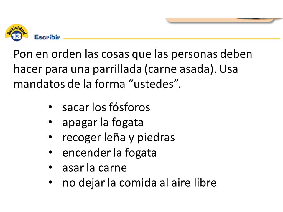 Pon en orden las cosas que las personas deben hacer para una parrillada (carne asada). Usa mandatos de la forma ustedes .