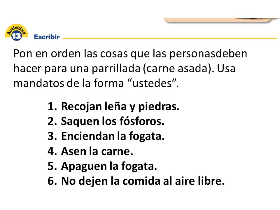 Pon en orden las cosas que las personasdeben hacer para una parrillada (carne asada). Usa mandatos de la forma ustedes .