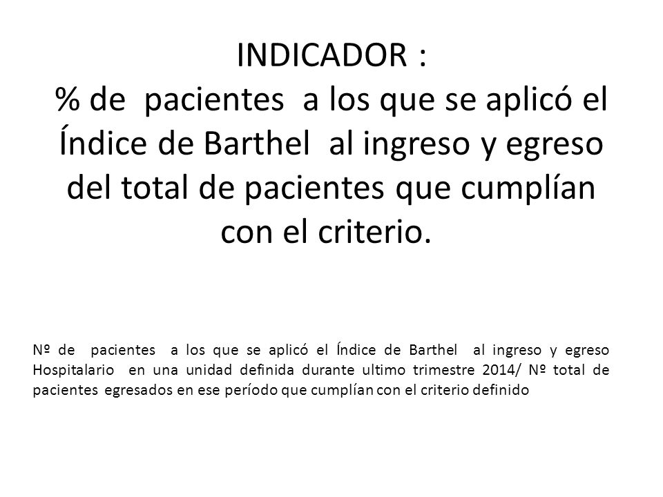 INDICADOR : % de pacientes a los que se aplicó el Índice de Barthel al ingreso y egreso del total de pacientes que cumplían con el criterio.