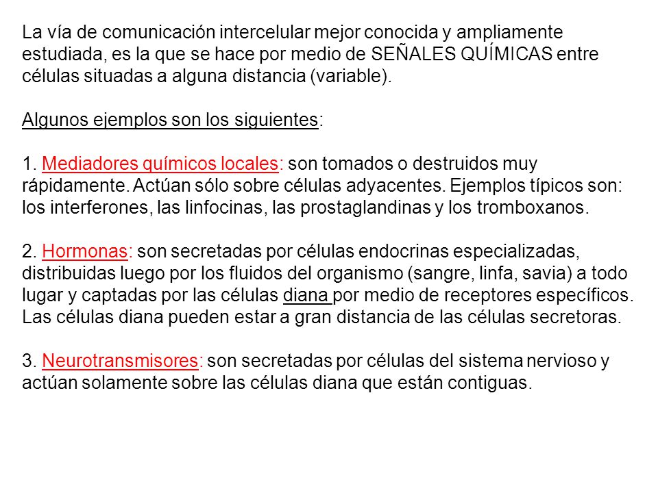 La vía de comunicación intercelular mejor conocida y ampliamente estudiada, es la que se hace por medio de SEÑALES QUÍMICAS entre células situadas a alguna distancia (variable).