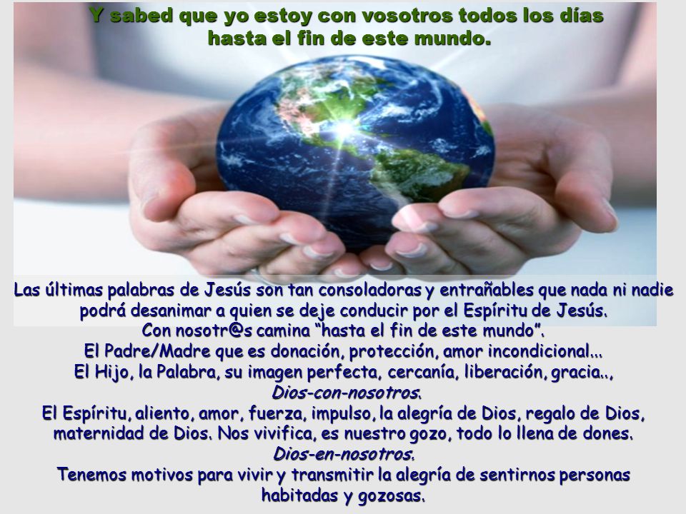 Y sabed que yo estoy con vosotros todos los días hasta el fin de este mundo.