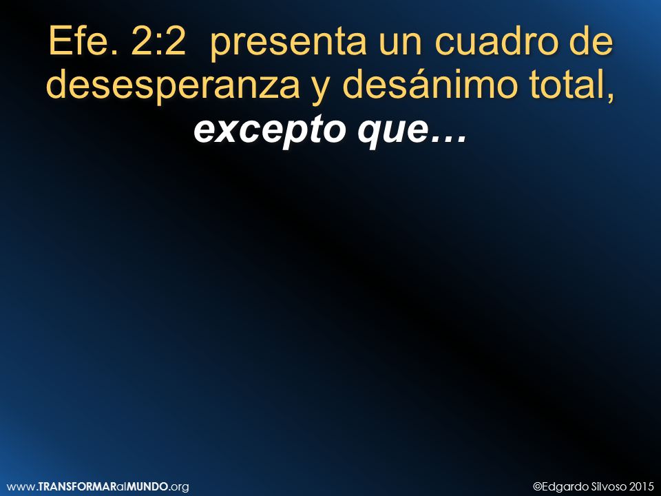 Efe. 2:2 presenta un cuadro de desesperanza y desánimo total, excepto que…