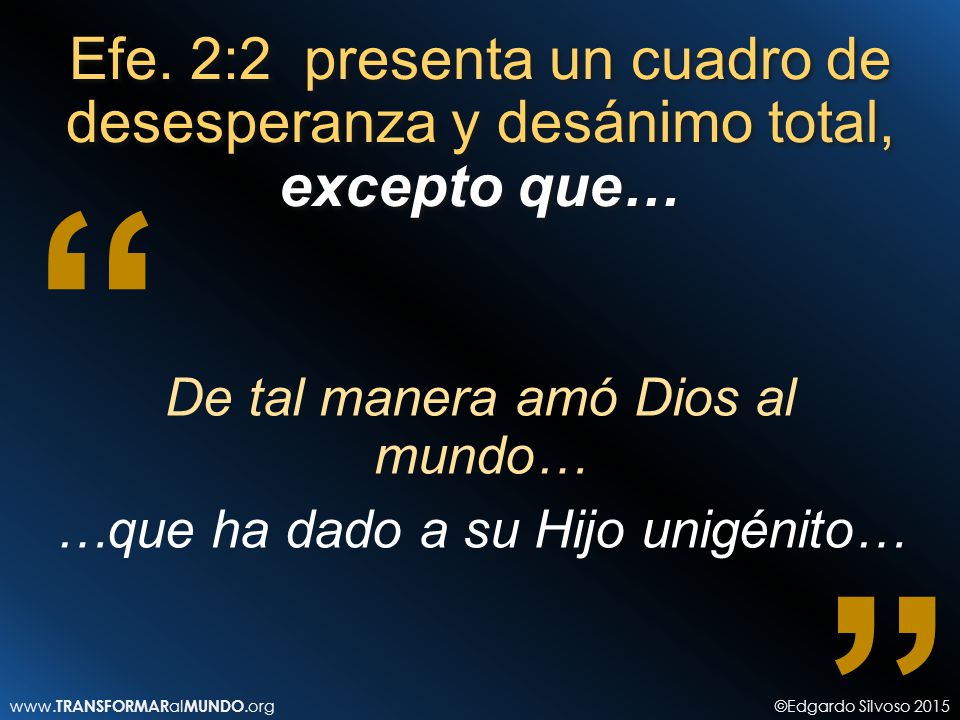 Efe. 2:2 presenta un cuadro de desesperanza y desánimo total, excepto que…