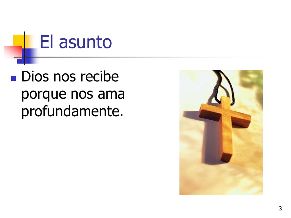 El asunto Dios nos recibe porque nos ama profundamente.