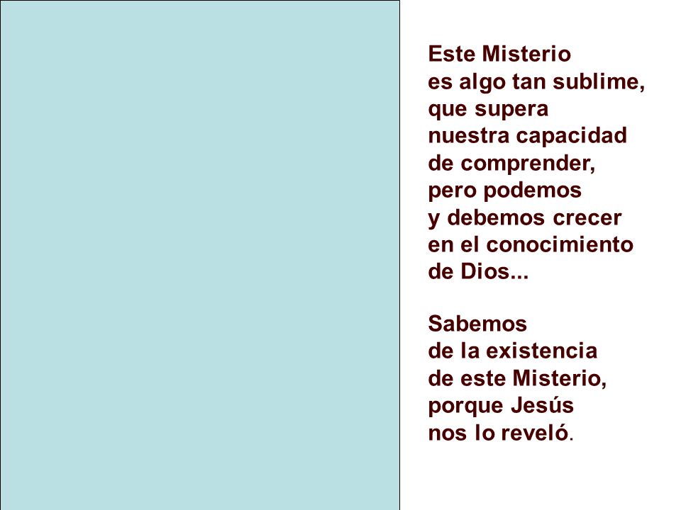 Este Misterio es algo tan sublime, que supera. nuestra capacidad. de comprender, pero podemos. y debemos crecer.