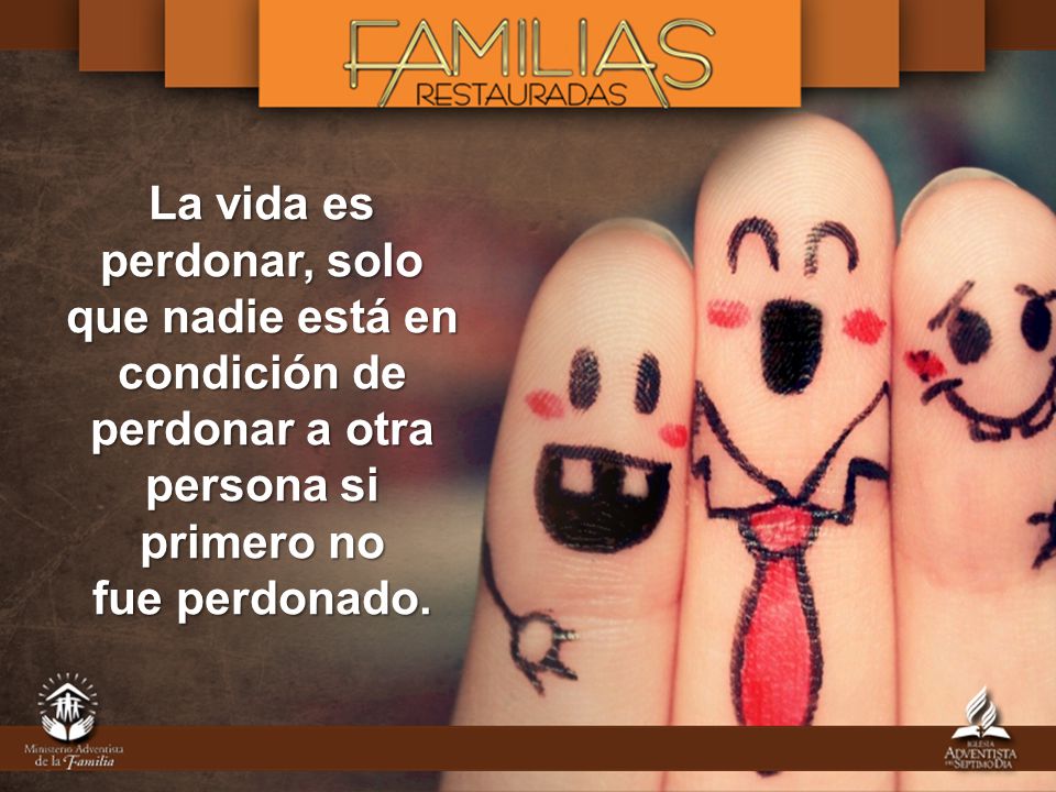 La vida es perdonar, solo que nadie está en condición de perdonar a otra persona si primero no